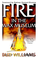 Fire in the Wax Museum: Melting Our Hearts with the Flame of His Presence