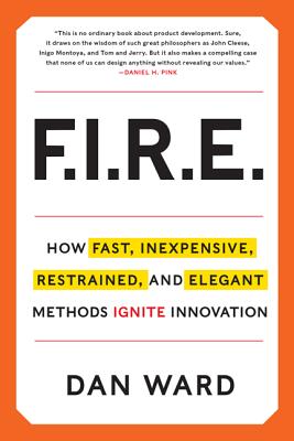 Fire: Inexpensive, Restrained, and Elegant Methods Ignite Innovation - Ward, Dan