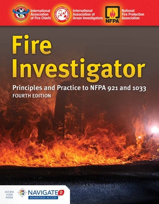 Fire Investigator Includes Navigate Advantage Access: Principles and Practice to Nfpa 921 and Nfpa 1033 - International Association of Arson Investigators
