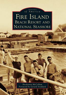 Fire Island: Beach Resort and National Seashore - McCollum, Shoshanna, and Foreword by Gerard Stoddard