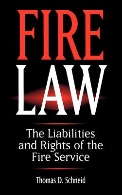 Fire Law: The Liabilities and Rights of the Fire Service - Schneid, Thomas D, J.D., PH.D.