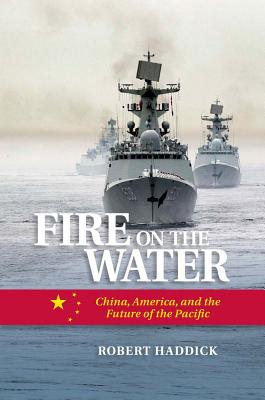 Fire on the Water: China, America, and the Future of the Pacific - Haddick, Robert