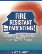 Fire Resistant Parenting: Building Strong Homes in Today's Cultural Wildfires