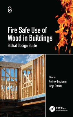 Fire Safe Use of Wood in Buildings: Global Design Guide - Buchanan, Andrew (Editor), and stman, Birgit (Editor)