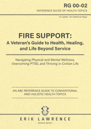 Fire Support: A Veteran's Guide to Health, Healing, and Life Beyond Service: Navigating Physical and Mental Wellness, Overcoming PTSD, and Thriving in Civilian Life