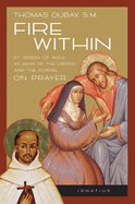 Fire Within: Teresa of Avila, John of the Cross and the Gospel on Prayer