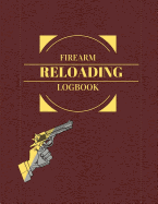 Firearm Reloading Logbook: Extra Large with Some Blank Columns for Customizing