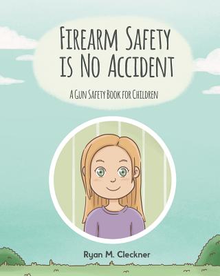 Firearm Safety Is No Accident: A Gun Safety Book for Children - Cleckner, Ryan M, and Miller, Joanne F (Consultant editor), and Thomas, Laura (Editor)