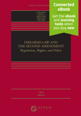 Firearms Law and the Second Amendment: Regulation, Rights, and Policy [Connected Ebook] - Johnson, Nicholas J, and Kopel, David B, and Mocsary, George A