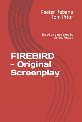 FIREBIRD - Original Screenplay - Prior, Tom, and Rebane, Peeter