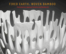 Fired Earth, Woven Bamboo: Contemporary Japanese Ceramics and Bamboo Art