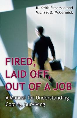 Fired, Laid Off, Out of a Job: A Manual for Understanding, Coping, Surviving - Simerson, B Keith, and McCormick, Michael