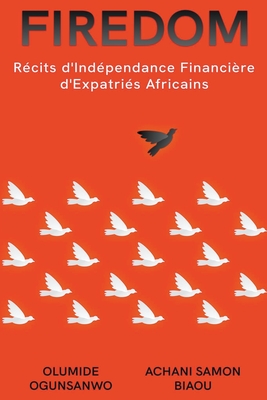 Firedom: Rcits d'Indpendance Financire d'Expatris Africains - Ogunsanwo, Olumide, and Biaou, Achani Samon