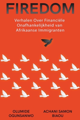 Firedom: Verhalen Over Financi?le Onafhankelijkheid van Afrikaanse Immigranten - Ogunsanwo, Olumide, and Biaou, Achani Samon