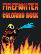 Firefighter Coloring Book: Fire Fighter Coloring Book For Adults Teens & Kids For Relaxation - Firefighting Gifts For Firefighter