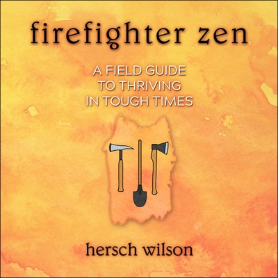 Firefighter Zen: A Field Guide to Thriving in Tough Times - Lofbomm, Adam (Read by), and Wilson, Hersch