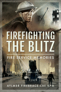 Firefighting the Blitz: Fire Service Memories