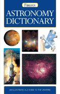 Firefly Astronomy Dictionary: An Illustrated A-Z Guide to the Universe