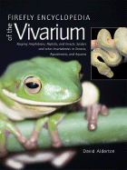 Firefly Encyclopedia of the Vivarium: Keeping Amphibians, Reptiles, and Insects, Spiders and Other Invertebrates in Terraria, Aquaterraria, and Aquaria - Alderton, David