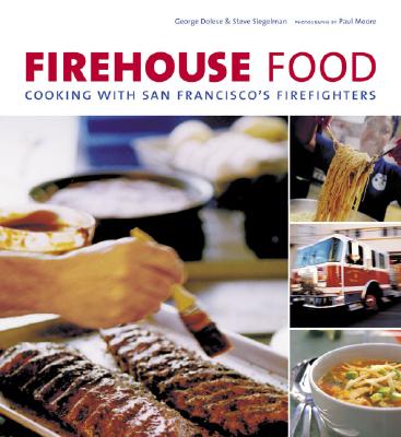 Firehouse Food: Cooking with San Francisco's Firefighters - Dolese, George, and Siegelman, Steve, and Moore, Paul (Photographer)