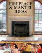 Fireplace & Mantel Ideas, 2nd Edition: Build, Design and Install Your Dream Fireplace Mantel