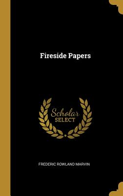 Fireside Papers - Marvin, Frederic Rowland