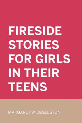 Fireside Stories for Girls in Their Teens - Eggleston, Margaret W