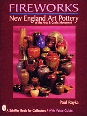 Fireworks: New England Art Pottery of the Arts and Crafts Movement - Royka, Paul A