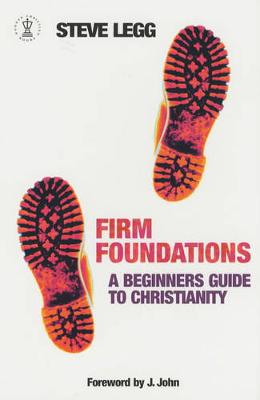 Firm Foundations: A Beginners Guide to Christianity - Legg, Steve, and John, J, Reverend (Foreword by)