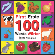First 100 Words - Erste 100 Wrter - German/English - Deutsch/English: Bilingual Word Book for Kids, Toddlers (English and German Edition) Colors, Animals, Fruits, Vegetables, Clothes, Opposites. English German Bilingual Baby Book