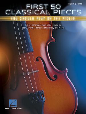 First 50 Classical Pieces You Should Play on the Violin - Hal Leonard Corp (Creator)
