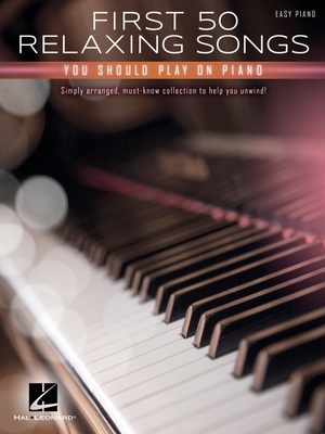 First 50 Relaxing Songs You Should Play on Piano - Easy Piano Songbook - Hal Leonard Corp