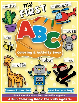 First ABC Coloring and Activity Book: Learn to write, letter tracing, an alphabet preschool and kindergarten workbook for girls and boys, for toddlers and kids ages 3-5 - Colorful Creative Kids