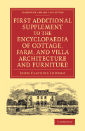 First Additional Supplement to the Encyclopaedia of Cottage, Farm, and Villa Architecture and Furniture: Bringing the Work Down to 1842