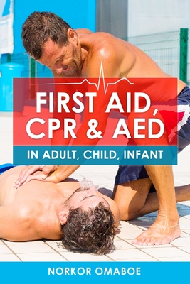 First Aid, CPR & AED: In Adult, Child, Infant - Omaboe, Norkor