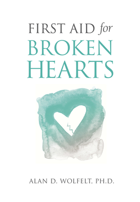 First Aid for Broken Hearts - Wolfelt, Dr.