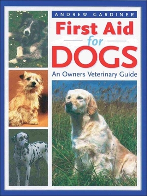 First Aid for Dogs: An Owner's Veterinary Guide - Gardiner, Andrew