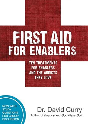 First Aid for Enablers: Ten Treatments for Enablers and the Addicts They Love - Curry, David G