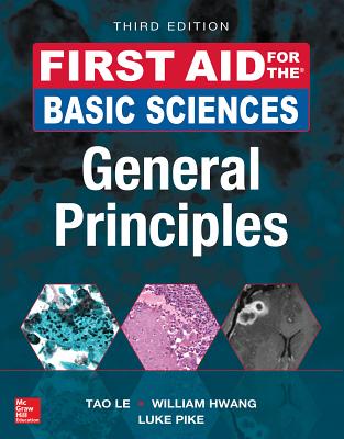 First Aid for the Basic Sciences: General Principles, Third Edition - Le, Tao, and Hwang, William, MD, PhD, and Pike, Luke