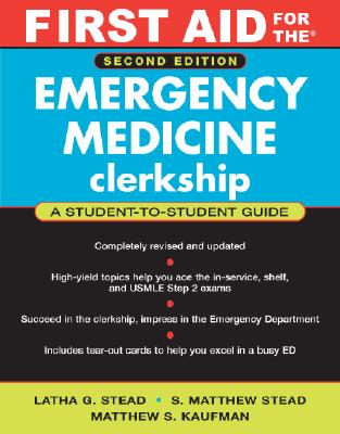 First Aid for the Emergency Medicine Clerkship - Stead, Latha G, and Stead, S Matthew, and Kaufman, Matthew S
