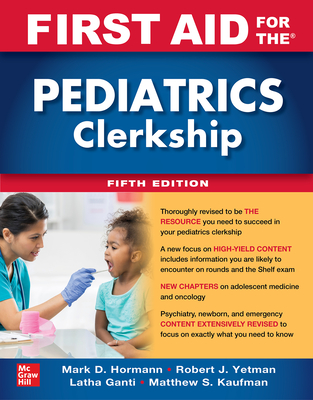 First Aid for the Pediatrics Clerkship, Fifth Edition - Yetman, Robert J, and Hormann, Mark D, and Ganti, Latha