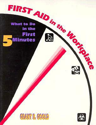 First Aid in the Workplace: What to Do in the First Five Minutes - Goold, Grant