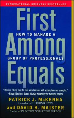 First Among Equals: How to Manage a Group of Professionals - McKenna, Patrick J, C.P, and Maister, David H