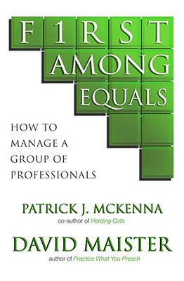 First Among Equals: How To Manage A Group Of Professionals - McKenna, Patrick J., and Maister, David H.