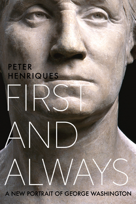 First and Always: A New Portrait of George Washington - Henriques, Peter R