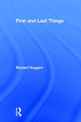 First and Last Things - Hoggart, Richard