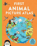 First Animal Picture Atlas: Meet 475 Awesome Animals From Around the World