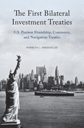 First Bilateral Investment Treaties: U.S. Postwar Friendship, Commerce, and Navigation Treaties