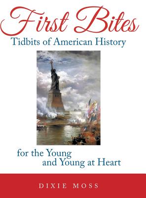 First Bites: Tidbits of American History for the Young and Young at Heart - Moss, Dixie