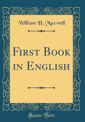 First Book in English (Classic Reprint) - Maxwell, William H